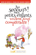 Au secours ! mes petits-enfants veulent tout comprendre!